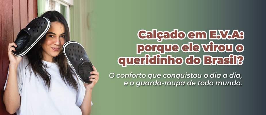 Calçados em EVA: porque eles são o hype do conforto? Calçados em EVA: porque eles são o hype do conforto?
